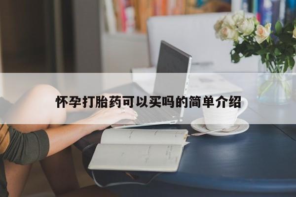 打胎药叫什么名字怎么购买怀孕打胎药可以买吗的简单介绍